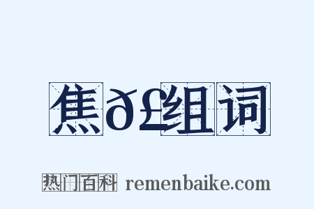 焦𣐒组词是什么意思的图片